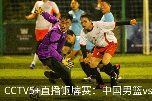 CCTV5+直播铜牌赛：中国男篮vs伊朗男篮，亚运会历史战绩5-1